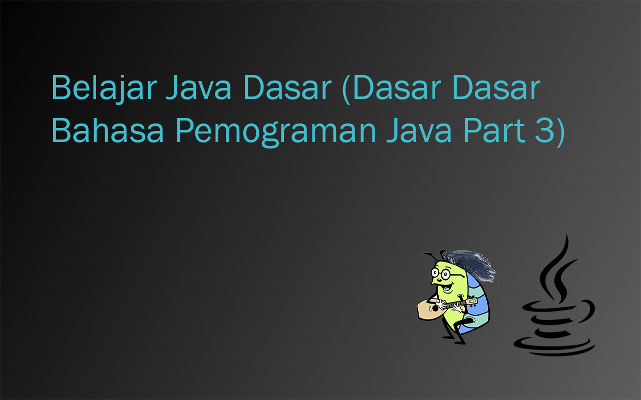 Belajar-Java-Dasar-Dasar-Dasar-Bahasa-Pemograman-Java-Part-3